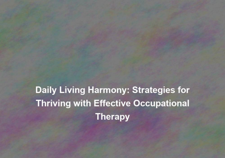 Daily Living Harmony: Strategies for Thriving with Effective Occupational Therapy