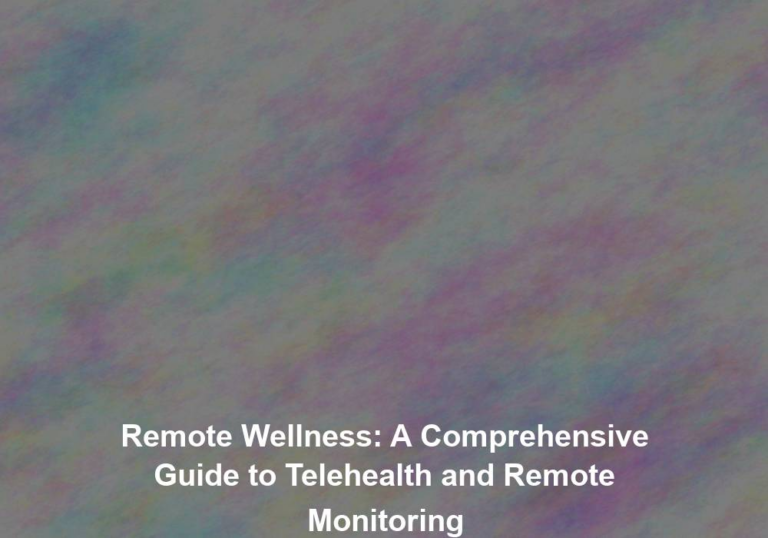Remote Wellness: A Comprehensive Guide to Telehealth and Remote Monitoring