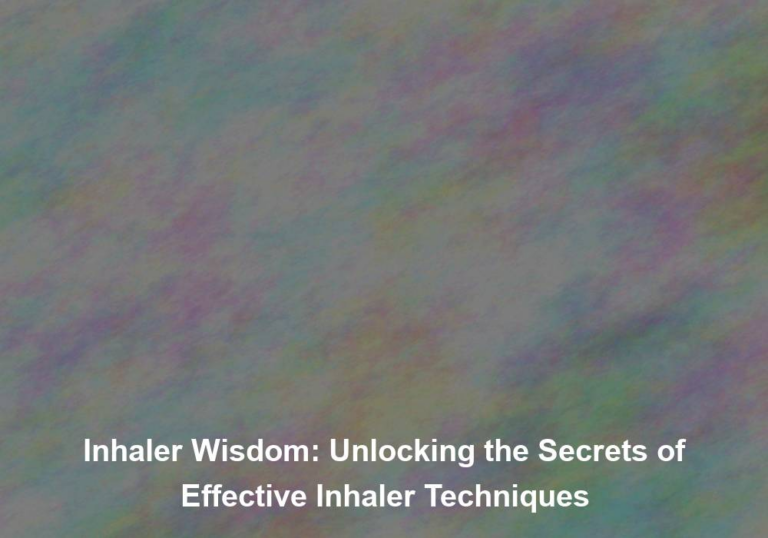 Inhaler Wisdom: Unlocking the Secrets of Effective Inhaler Techniques