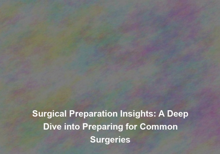 Surgical Preparation Insights: A Deep Dive into Preparing for Common Surgeries