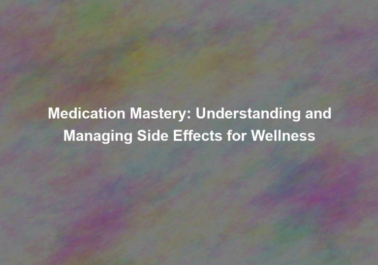 Medication Mastery: Understanding and Managing Side Effects for Wellness