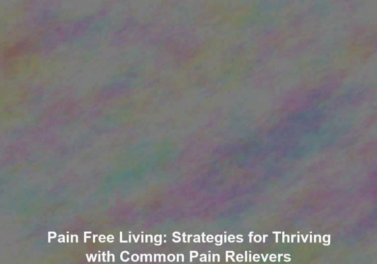 Pain Free Living: Strategies for Thriving with Common Pain Relievers