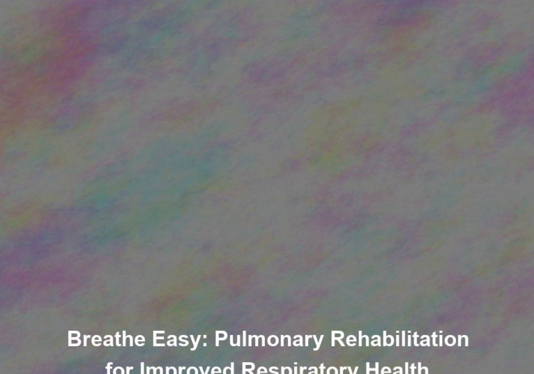 Breathe Easy: Pulmonary Rehabilitation for Improved Respiratory Health