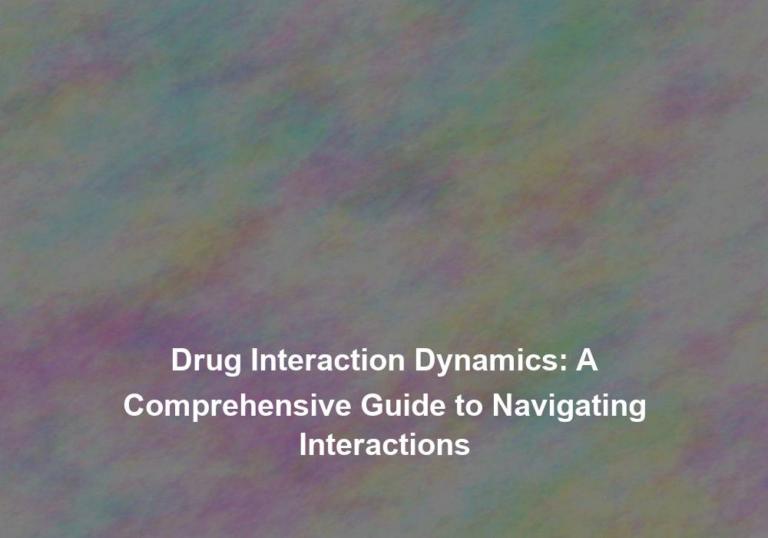 Drug Interaction Dynamics: A Comprehensive Guide to Navigating Interactions