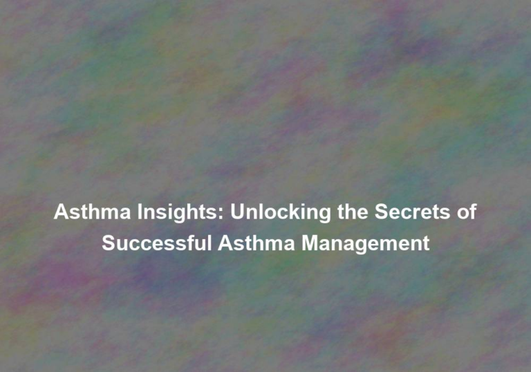 Asthma Insights: Unlocking the Secrets of Successful Asthma Management