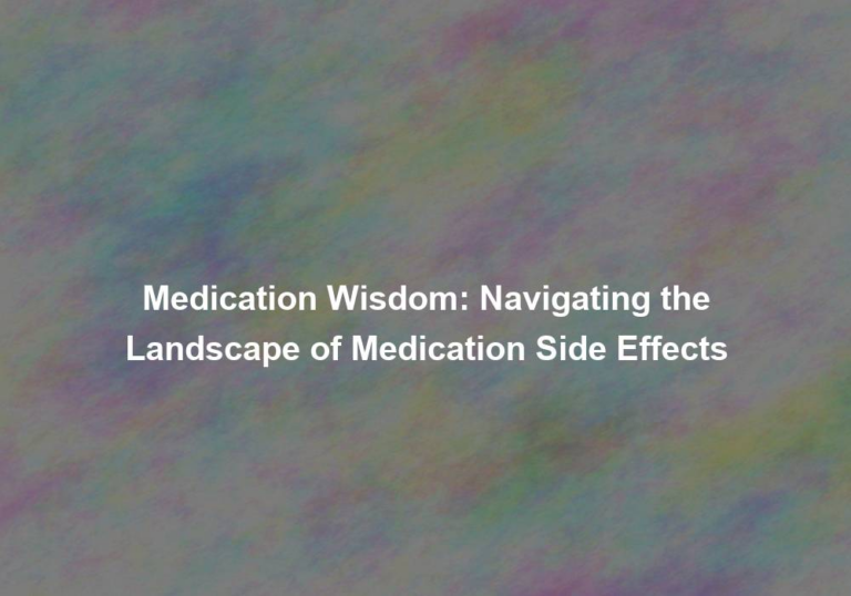 Medication Wisdom: Navigating the Landscape of Medication Side Effects