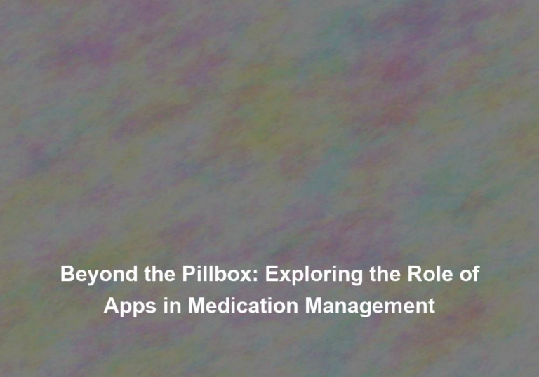 Beyond the Pillbox: Exploring the Role of Apps in Medication Management