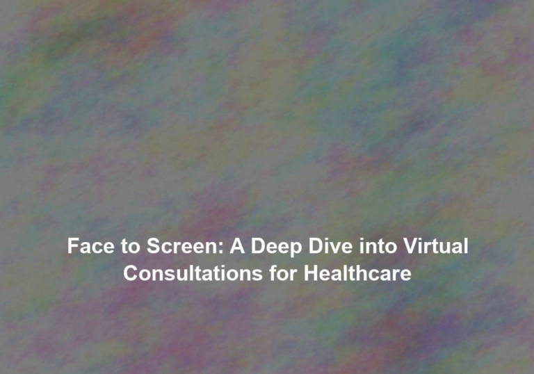 Face to Screen: A Deep Dive into Virtual Consultations for Healthcare