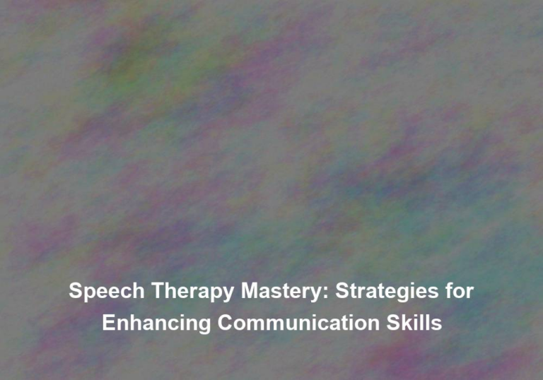 Speech Therapy Mastery: Strategies for Enhancing Communication Skills