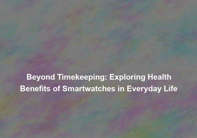 Beyond Timekeeping: Exploring Health Benefits of Smartwatches in Everyday Life