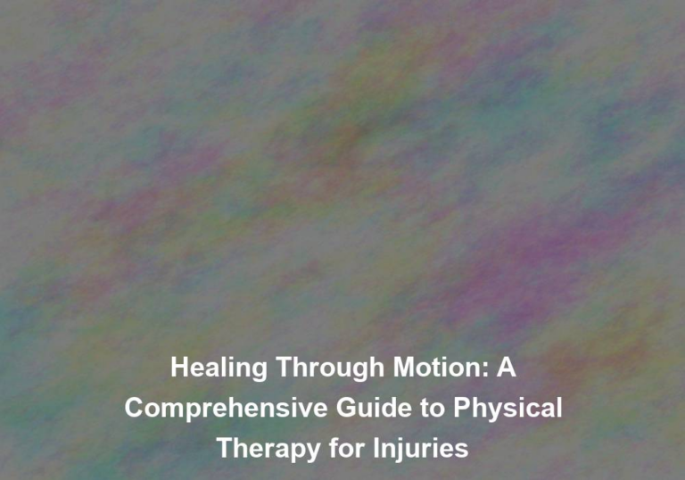 Healing Through Motion: A Comprehensive Guide to Physical Therapy for Injuries