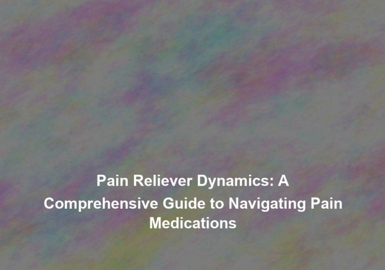 Pain Reliever Dynamics: A Comprehensive Guide to Navigating Pain Medications