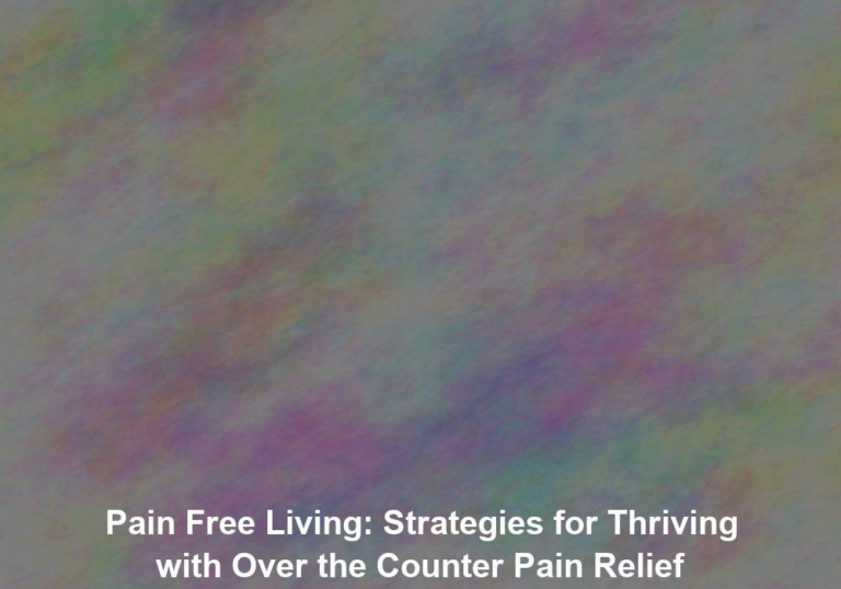 Pain Free Living: Strategies for Thriving with Over the Counter Pain Relief