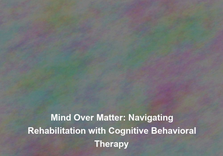 Mind Over Matter: Navigating Rehabilitation with Cognitive Behavioral Therapy