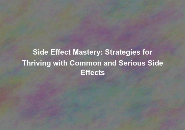 Side Effect Mastery: Strategies for Thriving with Common and Serious Side Effects