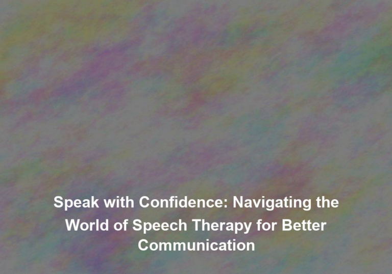 Speak with Confidence: Navigating the World of Speech Therapy for Better Communication