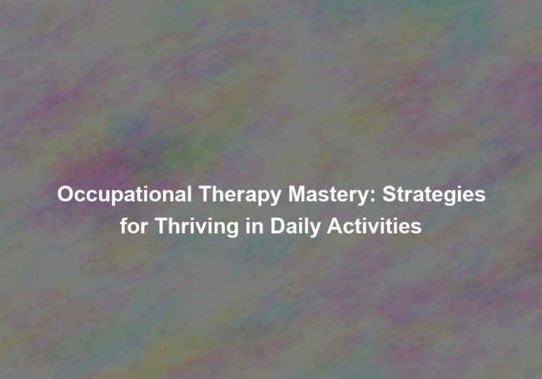 Occupational Therapy Mastery: Strategies for Thriving in Daily Activities