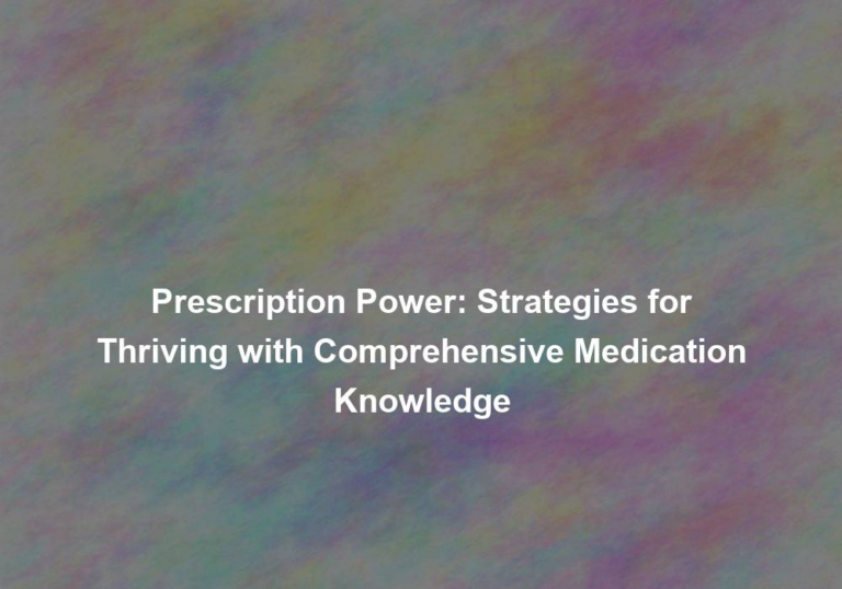 Prescription Power: Strategies for Thriving with Comprehensive Medication Knowledge