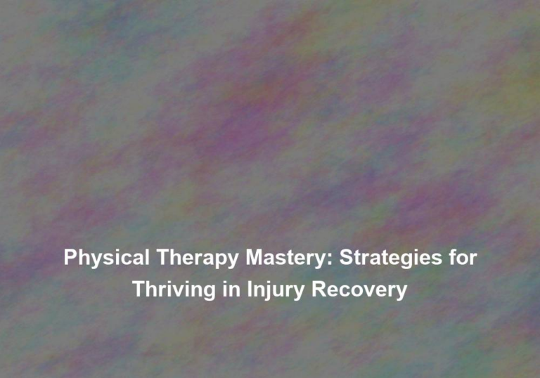 Physical Therapy Mastery: Strategies for Thriving in Injury Recovery