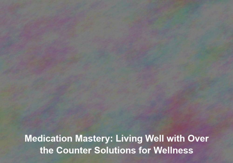 Medication Mastery: Living Well with Over the Counter Solutions for Wellness