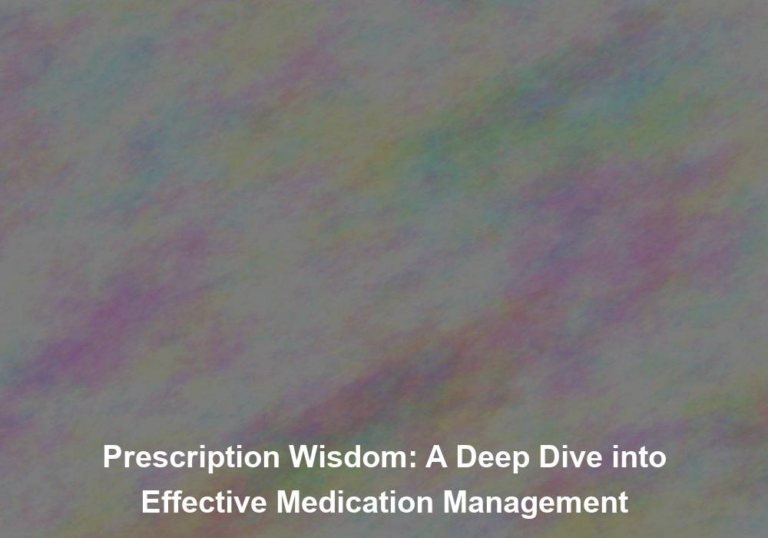 Prescription Wisdom: A Deep Dive into Effective Medication Management