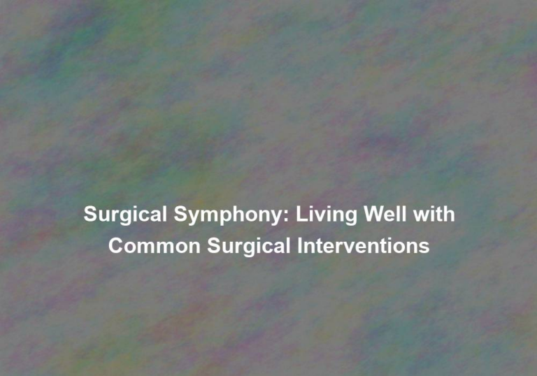 Surgical Symphony: Living Well with Common Surgical Interventions