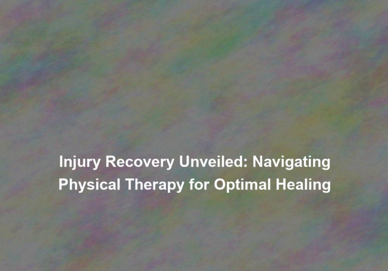 Injury Recovery Unveiled: Navigating Physical Therapy for Optimal Healing