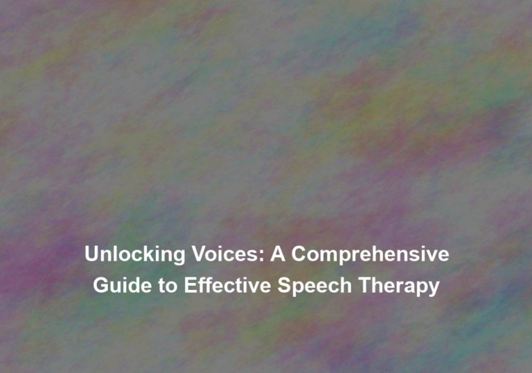Unlocking Voices: A Comprehensive Guide to Effective Speech Therapy