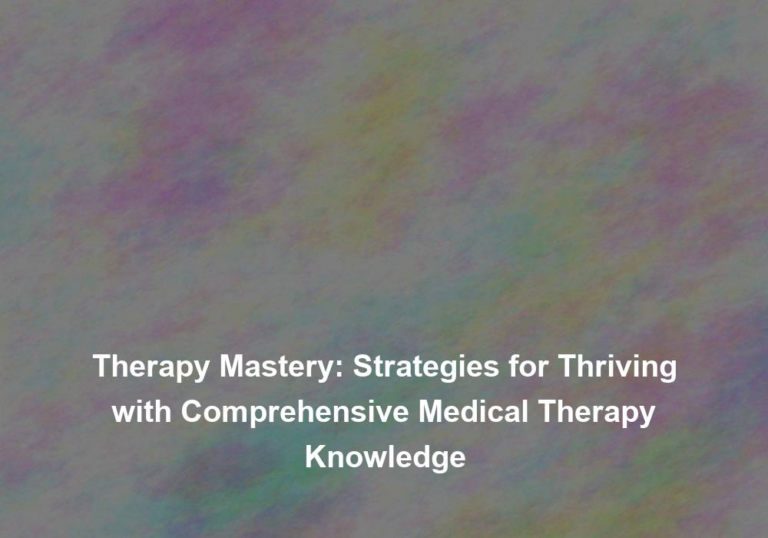Therapy Mastery: Strategies for Thriving with Comprehensive Medical Therapy Knowledge