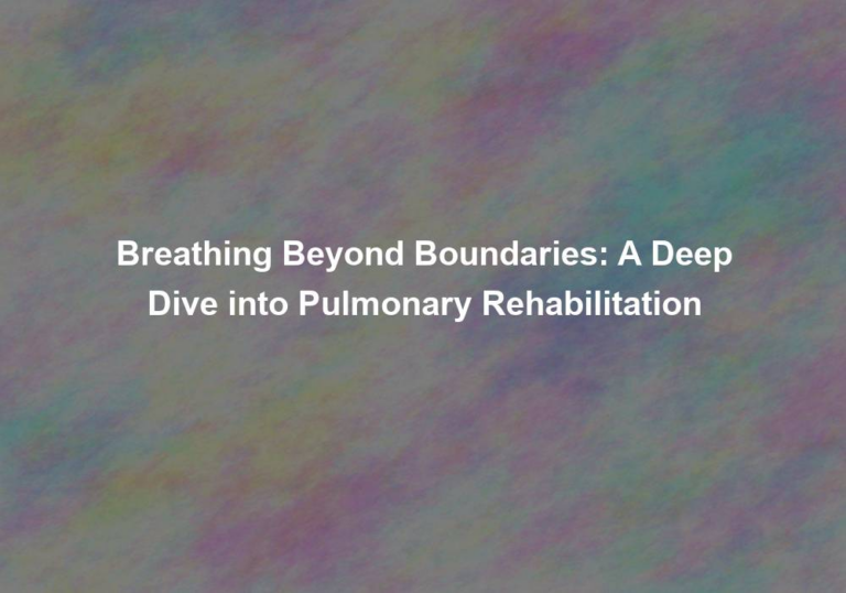 Breathing Beyond Boundaries: A Deep Dive into Pulmonary Rehabilitation