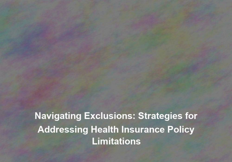 Navigating Exclusions: Strategies for Addressing Health Insurance Policy Limitations