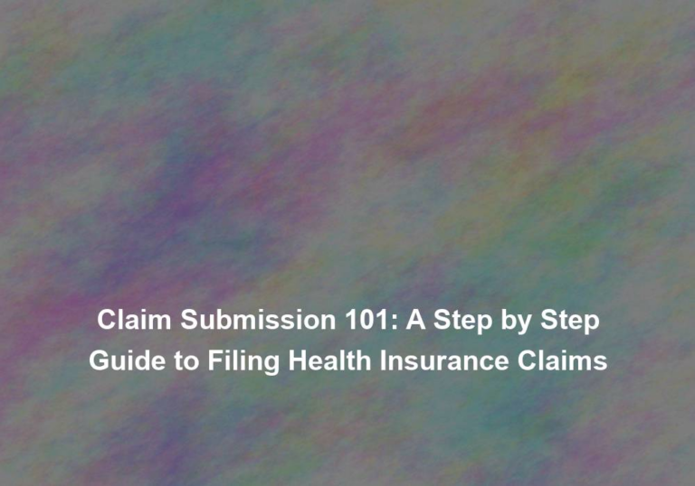 Claim Submission 101: A Step by Step Guide to Filing Health Insurance Claims