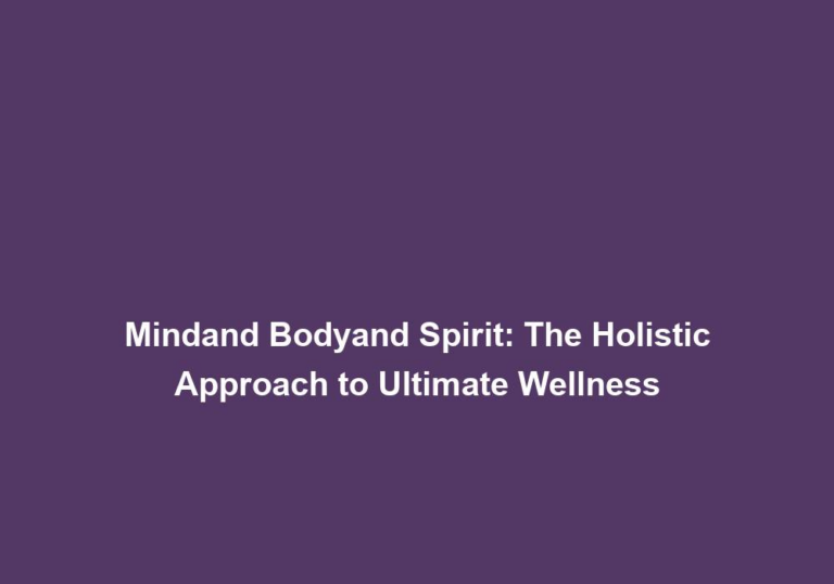 Mindand Bodyand Spirit: The Holistic Approach to Ultimate Wellness