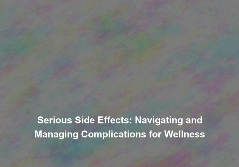 Serious Side Effects: Navigating and Managing Complications for Wellness