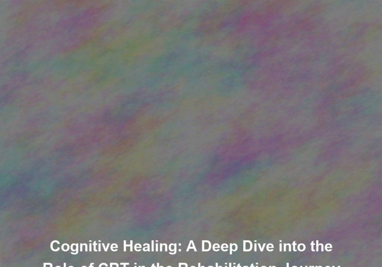 Cognitive Healing: A Deep Dive into the Role of CBT in the Rehabilitation Journey