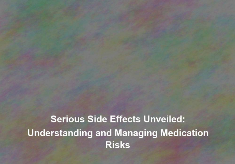 Serious Side Effects Unveiled: Understanding and Managing Medication Risks