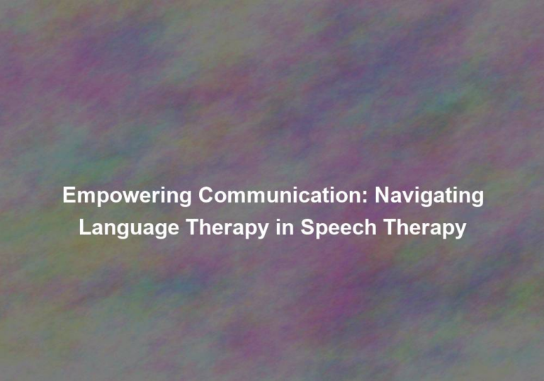 Empowering Communication: Navigating Language Therapy in Speech Therapy
