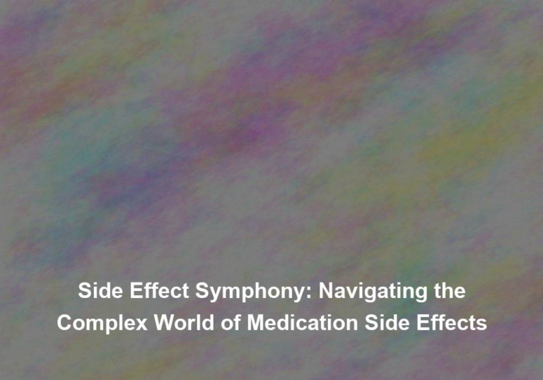 Side Effect Symphony: Navigating the Complex World of Medication Side Effects
