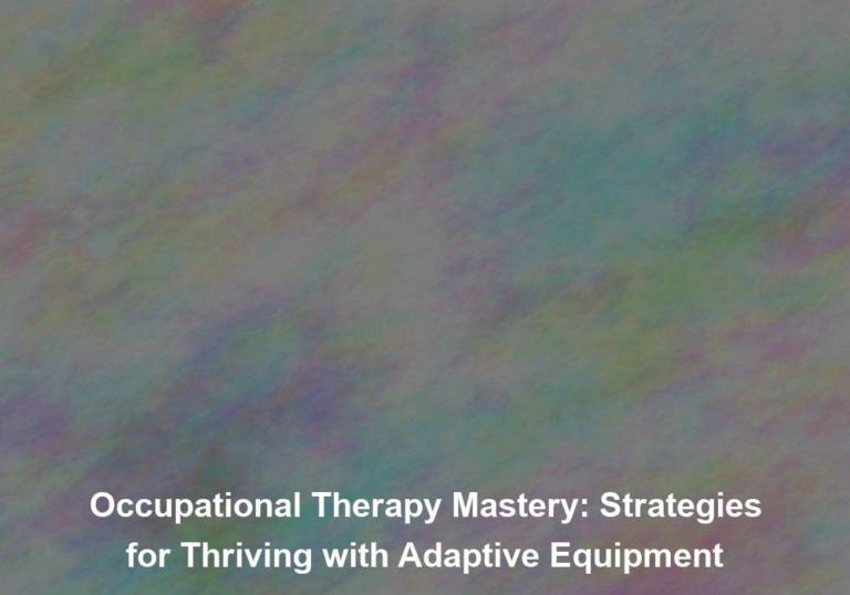 Occupational Therapy Mastery: Strategies for Thriving with Adaptive Equipment