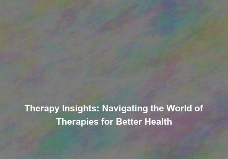 Therapy Insights: Navigating the World of Therapies for Better Health
