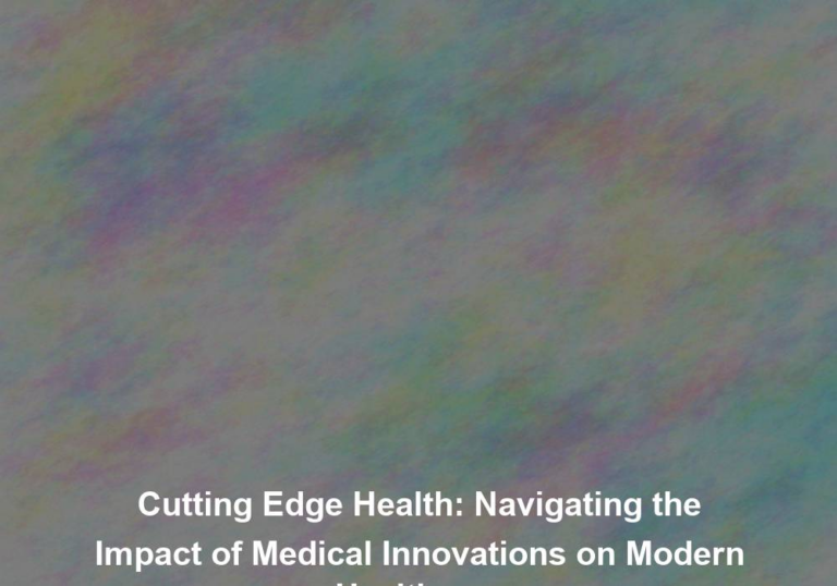 Cutting Edge Health: Navigating the Impact of Medical Innovations on Modern Healthcare