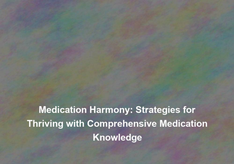 Medication Harmony: Strategies for Thriving with Comprehensive Medication Knowledge