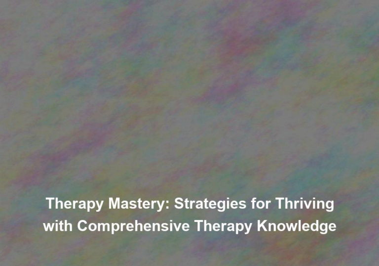Therapy Mastery: Strategies for Thriving with Comprehensive Therapy Knowledge