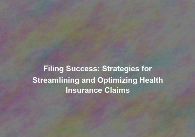 Filing Success: Strategies for Streamlining and Optimizing Health Insurance Claims