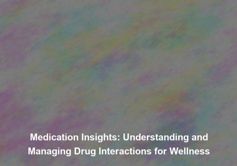 Medication Insights: Understanding and Managing Drug Interactions for Wellness