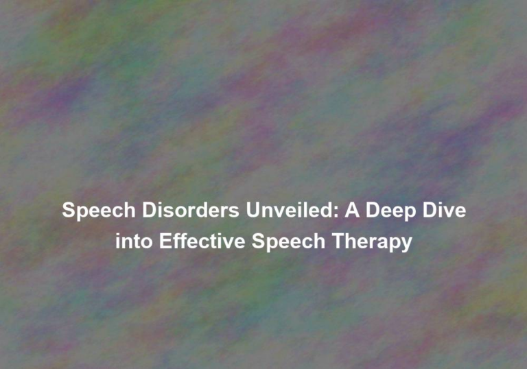 Speech Disorders Unveiled: A Deep Dive into Effective Speech Therapy