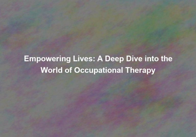 Empowering Lives: A Deep Dive into the World of Occupational Therapy