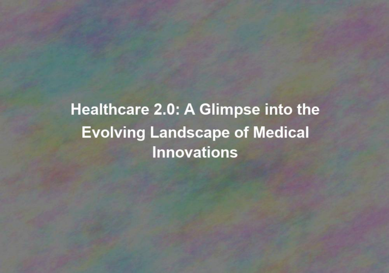 Healthcare 2.0: A Glimpse into the Evolving Landscape of Medical Innovations