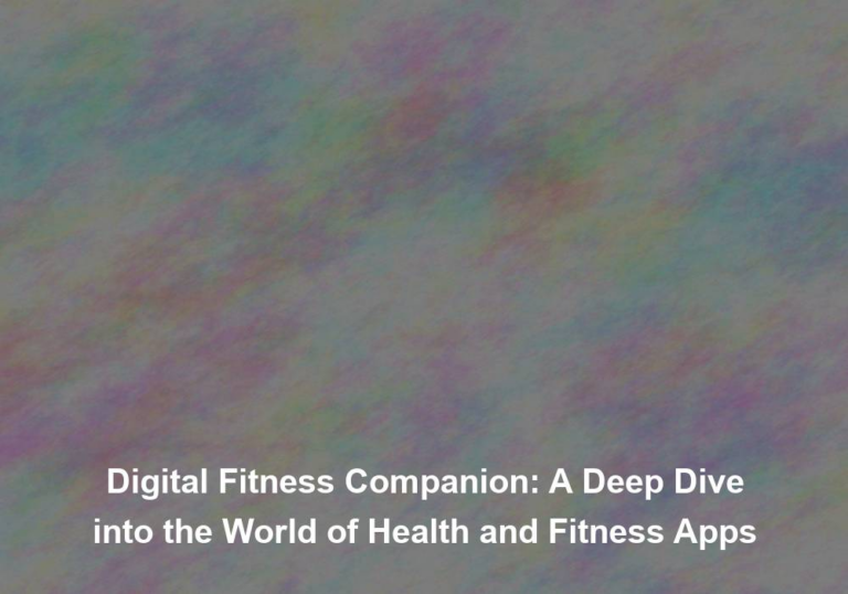 Digital Fitness Companion: A Deep Dive into the World of Health and Fitness Apps