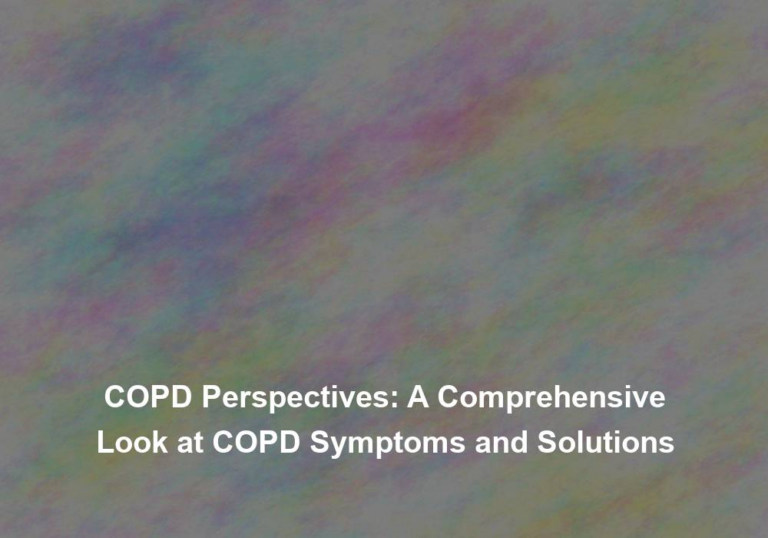 COPD Perspectives: A Comprehensive Look at COPD Symptoms and Solutions